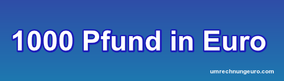 1000 Pfund £ in Euro € ᗌ - UmrechnungEuro.com